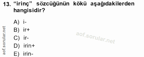 13. soru: "irinç" sözcüğünün kökü aşağıdakilerden hangisidir? A) i- B) ir+ C) ir- D) irin+ E) irin-