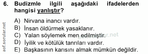 6. soru: Budizmle ilgili aşağıdaki ifadelerden hangisi yanlıştır? A) Nirvana inancı vardır. B) İnsan öldürmek yasaklanır. C) Y…