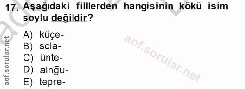 17. soru: Aşağıdaki fillerden hangisinin kökü isim soylu değildir? A) küçe- B) sola- C) unte- D) alngu- E) tepre-
