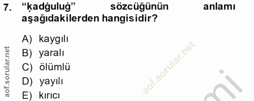 7. soru: "kadgulug" sözcüğünün anlamı aşağıdakilerden hangisidir? A) kaygılı B) yaralı C) ölümlü D) yayılı E) kırıcı