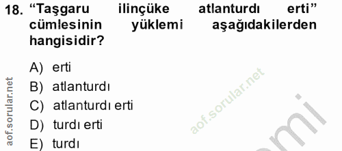18. soru: "Taşgaru ilinçüke atlanturdı erti" cümlesinin yüklemi aşağıdakilerden hangisidir? A) erti B) atlanturdı C) atlanturdı…