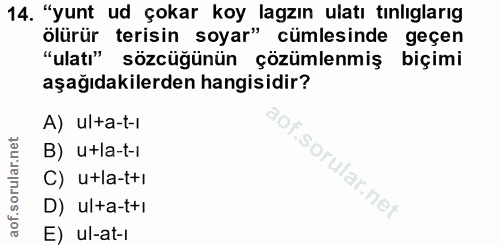 14. soru: "yunt ud çokar koy lagzın ulatı tınlıglarıg ölürür terisin soyar" cümlesinde geçen "ulatı" sözcüğünün çözümlenmiş biç…
