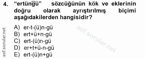 4. soru: "ertüngü" sözcüğünün kök ve eklerinin doğru olarak ayrıştırılmış biçimi aşağıdakilerden hangisidir? A) er-t-(ü)n-gü B…