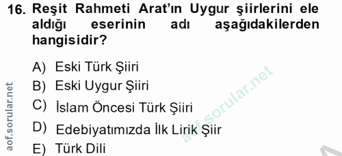 16. soru: Reşit Rahmeti Arat'ın Uygur şiirlerini ele aldiğı eserinin adi aşağıdakilerden hangisidir? A) Eski Türk Şiiri B) Eski…