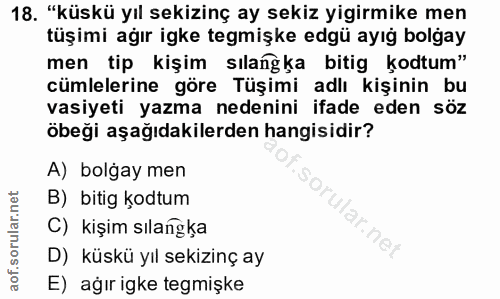 18. soru: "küskü yıl sekizinç ay sekiz yigirmike men tüşimi ağır igke tegmişke edgü ayığ bolgay men tip kişim sılangka bitig ko…