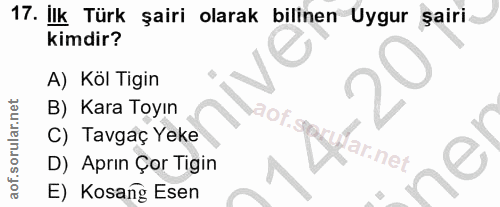 17. soru: İlk Türk şairi olarak bilinen Uygur şairi kimdir? A) Köl Tigin B) Kara Toyın aof.s C) Tavgaç Yeke ar.net D) Aprın Çor…