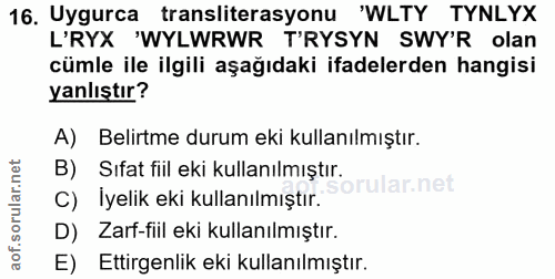 16. soru: Uygurca transliterasyonu 'WLTY TYNLYX L'RYX 'WYLWRWR T'RYSYN SWY'R olan cümle ile ilgili aşağıdaki ifadelerden hangis…