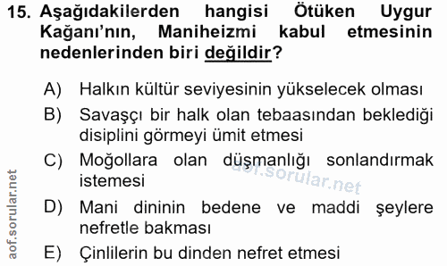 15. soru: Aşağıdakilerden hangisi Ötüken Uygur Kağanı'nın, Maniheizmi kabul etmesinin nedenlerinden biri değildir? A) Halkın kü…