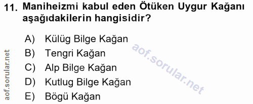 11. soru: Maniheizmi kabul eden Ötüken Uygur Kağanı aşağıdakilerin hangisidir? A) Külüg Bilge Kağan B) Tengri Kağan C) Alp Bilg…