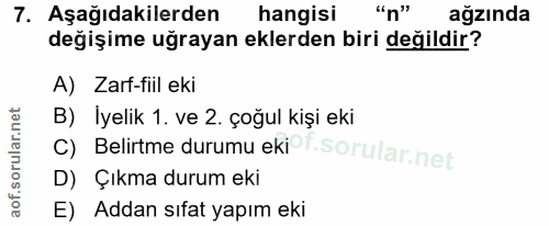 7. soru: Aşağıdakilerden hangisi "n" ağzında değişime uğrayan eklerden biri değildir? A) Zarf-fill eki B)İyelik 1. ve 2. çoğul…