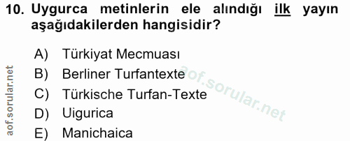 10. soru: Uygurca metinlerin ele alındığı ilk yayın aşağıdakilerden hangisidir? A) Türkiyat Mecmuası B) Berliner Turfantexte of…