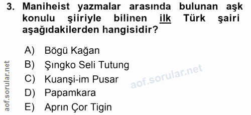 3. soru: Maniheist yazmalar arasında bulunan aşk konulu şiiriyle bilinen ilk Türk şairi aşağıdakilerden hangisidir? A) Bögü Ka…