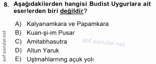 8. soru: Aşağıdakilerden hangisi Budist Uygurlara ait eserlerden biri değildir? A) Kalyanamkara ve Papamkara B) Kuan-şi-im Pus…