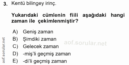 3. soru: Kentü bilingey irinç. Yukarıdaki cümlenin fiili aşağıdaki hangi zaman ile çekimlenmiştir? A) Geniş zaman B) Şimdiki z…