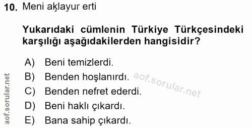 10. soru: Meni aklayur erti Yukarıdaki cümlenin Türkiye Türkçesindeki karşılığı aşağıdakilerden hangisidir? A) Beni temizlerdi.…