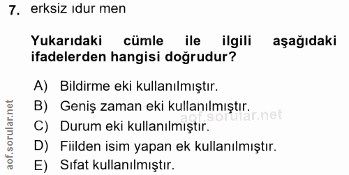 7. soru: erksız idur men Yukarıdaki cümle ile ilgili aşağıdaki ifadelerden hangisi doğrudur? A) Bildirme eki kullanılmıştır. B…