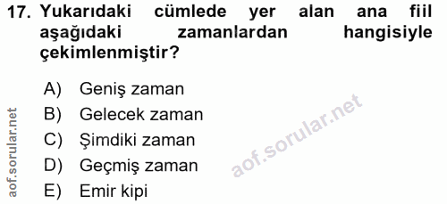 17. soru: Yukarıdaki cümlede yer alan ana fiil aşağıdaki zamanlardan hangisiyle çekimlenmiştir? A) Geniş zaman B) Gelecek zaman…