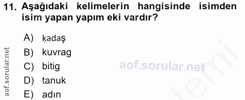11. soru: Aşağıdaki kelimelerin hangisinde isimden isim yapan yapım eki vardır? A) kadaş B) kuvrag C) bitig D) tanuk E) adın
