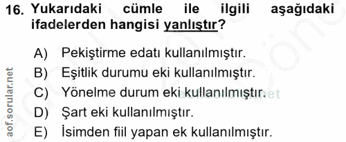 16. soru: Yukarıdaki cümle ile ilgili aşağıdaki ifadelerden hangisi yanlıştır? A) Pekiştirme edatı kullanılmıştır. B) Eşitlik d…