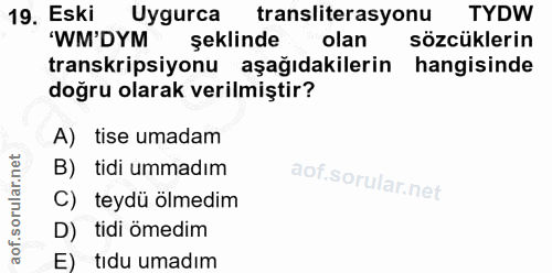 19. soru: Eski Uygurca transiterasyonu TYDW 'WM'DYM şeklinde olan sözcüklerin transkripsiyonu aşağıdakilerin hangisinde doğru o…