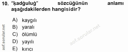10. soru: "kadgulug" sözcüğünün anlamı aşağıdakilerden hangisidir? A) kaygılı rular.net B) yaralı C) ölümlü D) yayılı E) kırıcı