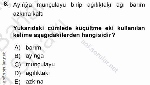 8. soru: Ayınga munçulayu birip ağılıktakı ağı barım azkına kaltı Yukarıdaki cümlede küçültme eki kullanılan kelime aşağıdakil…