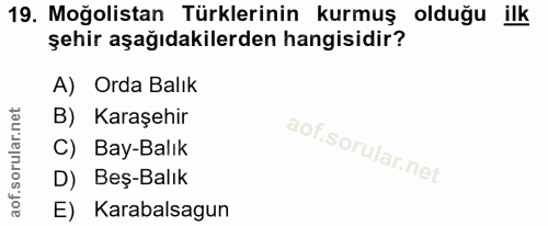 19. soru: Moğolistan Türklerinin kurmuş olduğu ilk şehir aşağıdakilerden hangisidir? A) Orda Balık B) Karaşehir C) Bay-Balık D)…