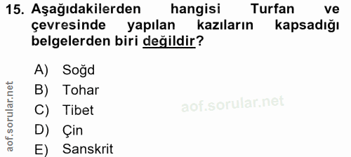 15. soru: Aşağıdakilerden hangisi Turfan ve çevresinde yapılan kazıların kapsadığı belgelerden biri değildir? A) Soğd B) Tohar…