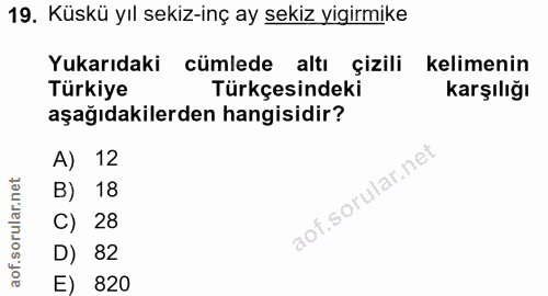 19. soru: Küskü yıl sekiz-inç ay sekiz yigirmike Yukarıdaki cümlede altı çizili kelimenin Türkiye Türkçesindeki karşılığı aşağı…