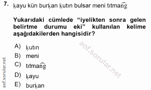 7. soru: kayu kün burkan kutın bulsar meni tıtmang Yukarıdaki cümlede "iyelikten sonra gelen belirtme durumu eki" kullanılan k…