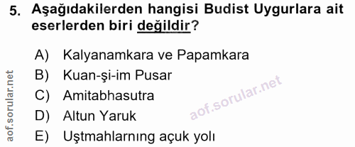 5. soru: Aşağıdakilerden hangisi Budist Uygurlara ait eserlerden biri değildir? A) Kalyanamkara ve Papamkara B) Kuan-și-im Pus…