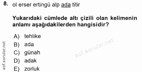8. soru: ol erser ertingü alp ada titir Yukarıdaki cümlede altı çizili olan kelimenin anlamı aşağıdakilerden hangisidir? A) te…