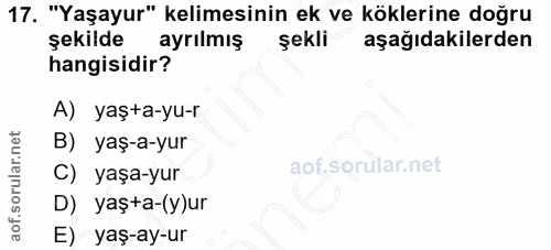 17. soru: "Yaşayur" kelimesinin ek ve köklerine doğru şekilde ayrılmış şekli aşağıdakilerden hangisidir? A) yaşta-yu-r B) yaş-a…