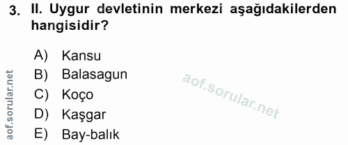 3. soru: II. Uygur devletinin merkezi aşağıdakilerden hangisidir? A) Kansu orular.net B) Balasagun C) Koço D) Kaşgar aof. E) B…