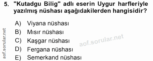 5. soru: "Kutadgu Bilig" adlı eserin Uygur harfleriyle yazılmış nüshası aşağıdakilerden hangisidir? A) Viyana nüshası B) Mısir…