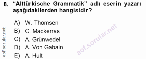 8. soru: "Alttürkische Grammatik" adlı eserin yazarı aşağıdakilerden hangisidir? A) W. Thomsen B) C. Mackerras C) A. Grünwedel…