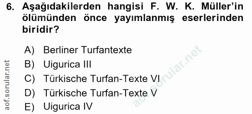 6. soru: Aşağıdakilerden hangisi F. W. K. Müller'in ölümünden önce yayımlanmış eserlerinden biridir? A) Berliner Turfantexte l…