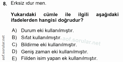 8. soru: Erksiz ıdur men. Yukarıdaki cümle ile ilgili aşağıdaki ifadelerden hangisi dogrudur? A) Durum eki kullanılmıştır. B)…
