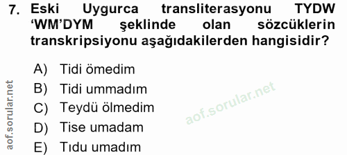 7. soru: Eski Uygurca transliterasyonu TYDW WM'DYM şeklinde olan sözcüklerin transkripsiyonu aşağıdakilerden hangisidir? A) Ti…