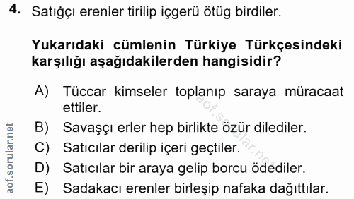 4. soru: Satığçı erenler tirilip içgerü ötüg birdiler. Yukarıdaki cümlenin Türkiye Türkçesindeki karşılığı aşağıdakilerden han…