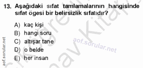13. soru: Aşağıdaki sıfat tamlamalarının hangisinde sıfat ögesi bir belirsizlik sıfatıdır? A) kaç kişi B) hangi soru C) altışar…