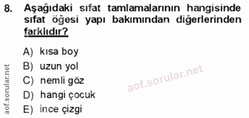 8. soru: Aşağıdaki sıfat tamlamalarının hangisinde sıfat öğesi yapı bakımından diğerlerinden farklıdır? A) kısa boy B) uzun yo…