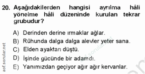 20. soru: Aşağıdakilerden hangisi ayrılma hâli yönelme häli düzeninde kurulan tekrar grubudur? A) Derinden derine ırmaklar ağla…