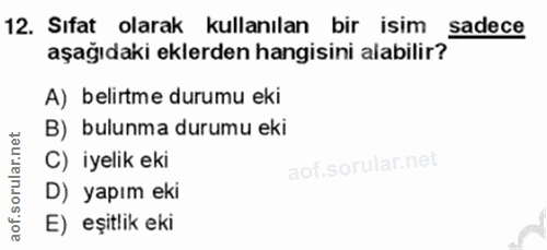 12. soru: Sıfat olarak kullanılan bir isim sadece aşağıdaki eklerden hangisini alabilir? A) belirtme durumu eki B) bulunma duru…