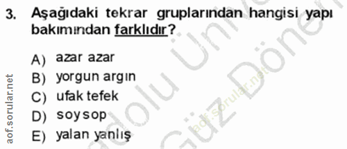 3. soru: Aşağıdaki tekrar gruplarından hangisi yapı bakımından farklıdır? A) azar azar B) yorgun argın C) ufak tefek sorulay D…