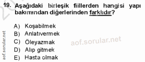 19. soru: Aşağıdaki birleşik fiillerden hangisi yapı bakımından diğerlerinden farklıdır? A) Koşabilmek B) Anlatıvermek C) Öleya…