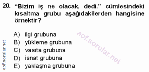 20. soru: "Bizim iş ne olacak, dedi." cümlesindeki kısaltma grubu aşağıdakilerden hangisine örnektir? A) ilgi grubuna B) yüklem…