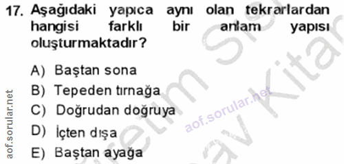 17. soru: Aşağıdaki yapıca aynl olan tekrarlardan hangisi farklı bir anlam yapısı oluşturmaktadır? A) Baştan sona B) Tepeden ti…