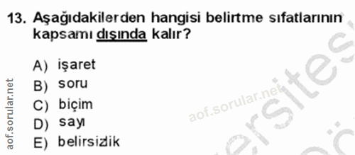 13. soru: Aşağıdakilerden hangisi belirtme sıfatlarının kapsamı dışında kalır? A) işaret B) soru u C) biçim D) sayi E) belirsizlik