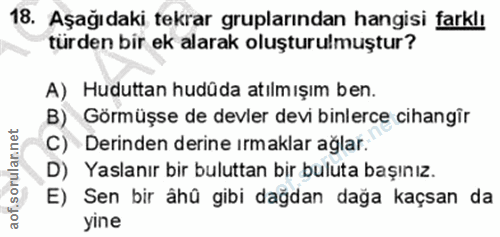 18. soru: Aşağıdaki tekrar gruplarından hangisi farklı türden bir ek alarak oluşturulmuştur? A) Huduttan hudüda atılmışım ben.…